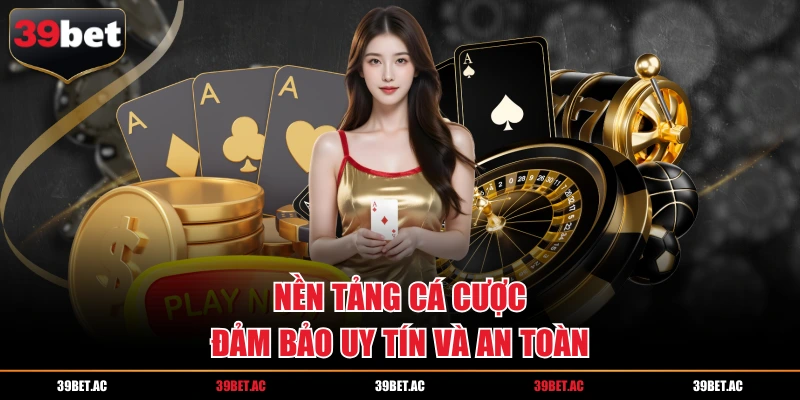 Nền tảng cá cược đảm bảo uy tín và an toàn