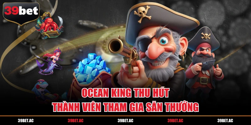 Bắn cá 3D đổi thưởng hấp dẫn cùng tựa game Ocean King