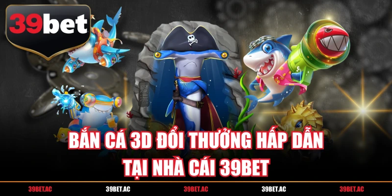 bắn cá 3d đổi thưởng