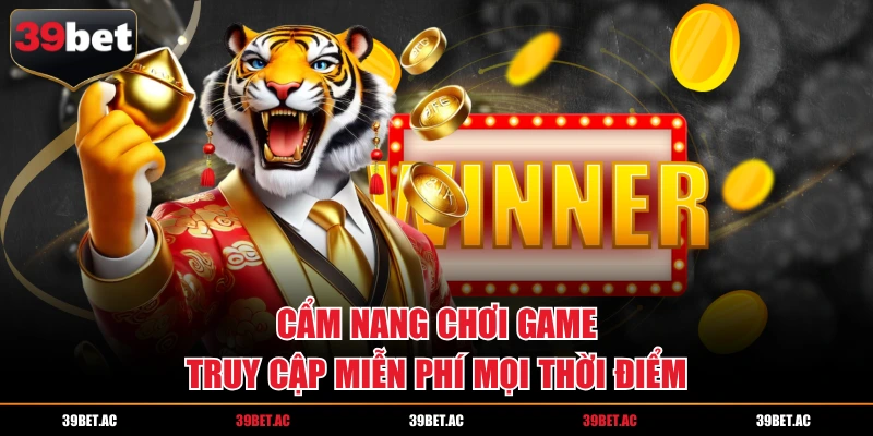 Cẩm nang chơi game truy cập miễn phí mọi thời điểm
