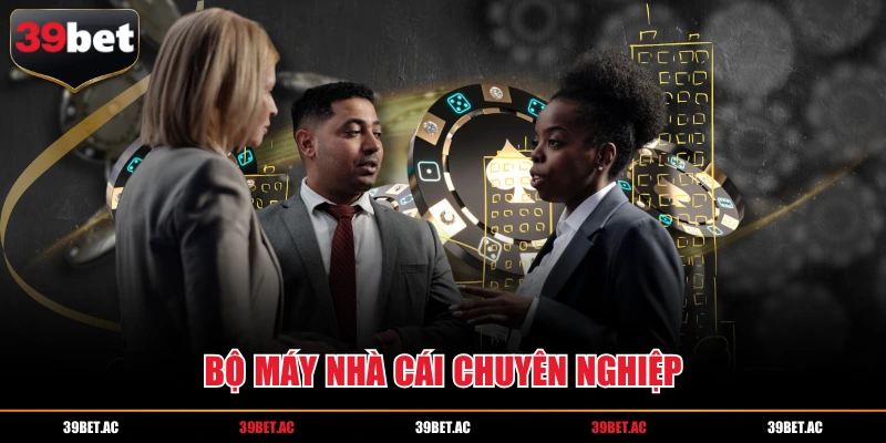 Bộ máy nhà cái chuyên nghiệp