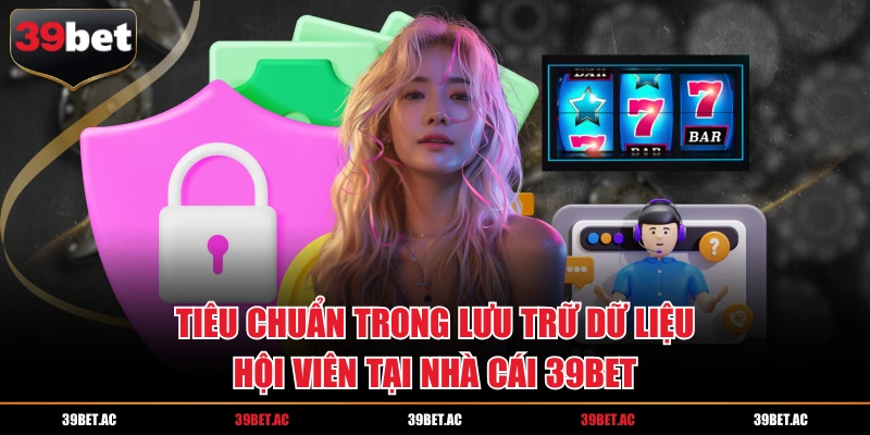 Chính sách bảo mật trong lưu trữ các dữ liệu của hội viên