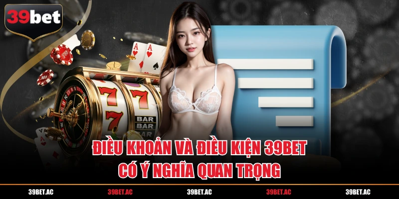 Điều khoản và điều kiện 39BET có ý nghĩa quan trọng