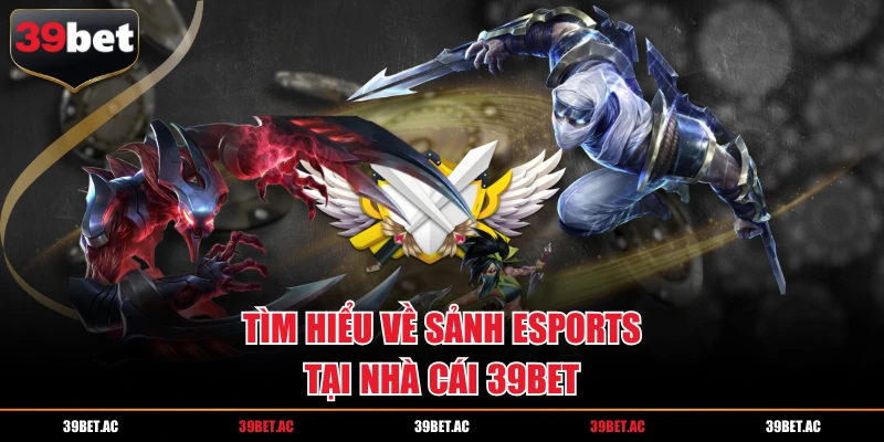 Tìm hiểu về sảnh Esports tại nhà cái 39BET