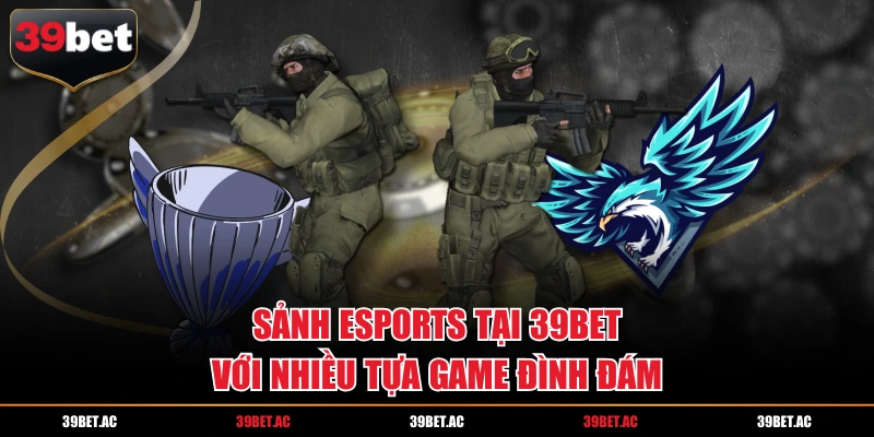 Sảnh Esports tại 39BET với nhiều tựa game đình đám
