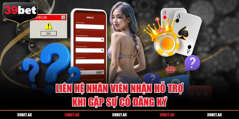 Liên hệ nhân viên nhận hỗ trợ khi gặp sự cố đăng ký