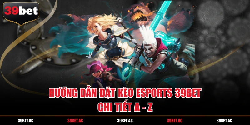Hướng dẫn đặt kèo Esports 39BET chi tiết a - z
