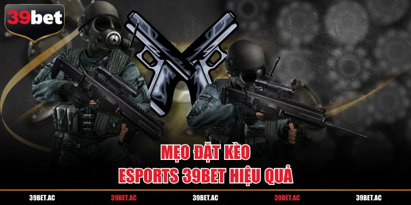Mẹo đặt kèo Esports 39BET hiệu quả