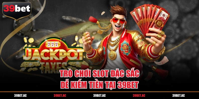 Trò chơi slot đặc sắc dễ kiếm tiền tại 39BET