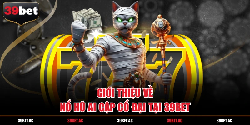 Giới thiệu về nổ hũ Ai Cập cổ đại tại 39BET