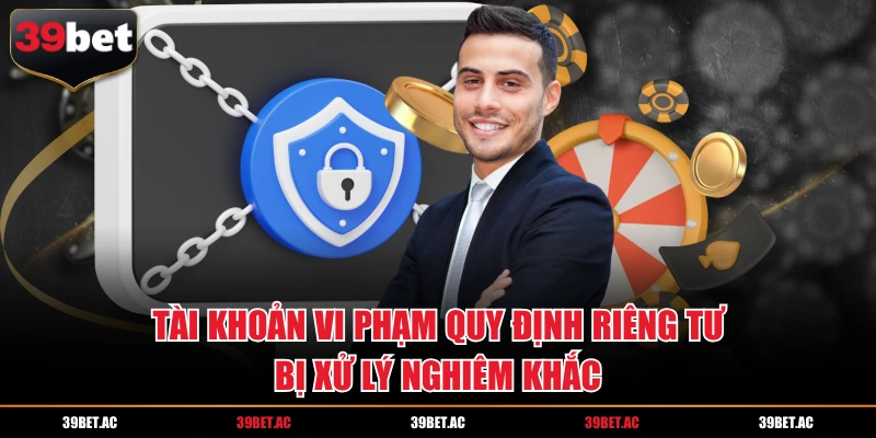 Tài khoản vi phạm quy định riêng tư bị xử lý nghiêm khắc