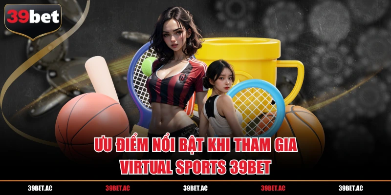Ưu điểm nổi bật khi tham gia Virtual Sports 39BET