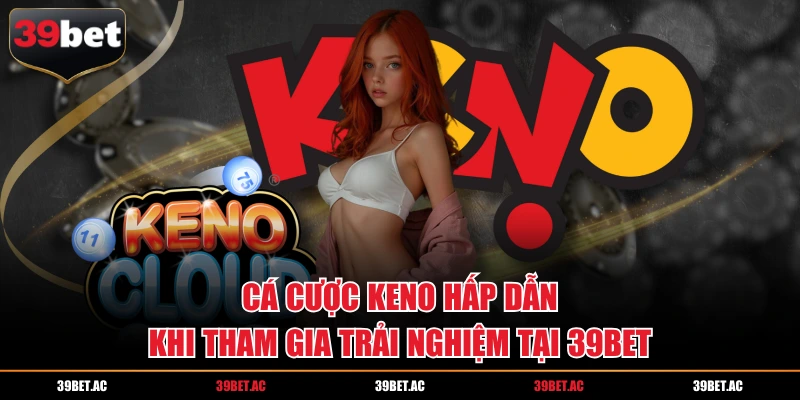 Cá cược Keno đơn giản với quy định trả thưởng khủng