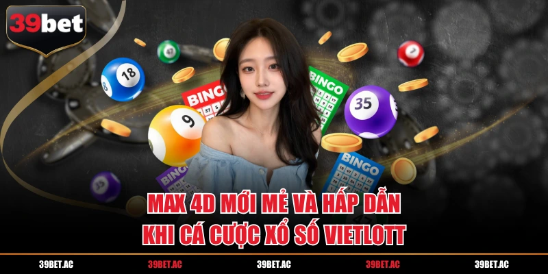 Xổ số Vietlott mới mẻ và hấp dẫn khi tham gia Max 4D
